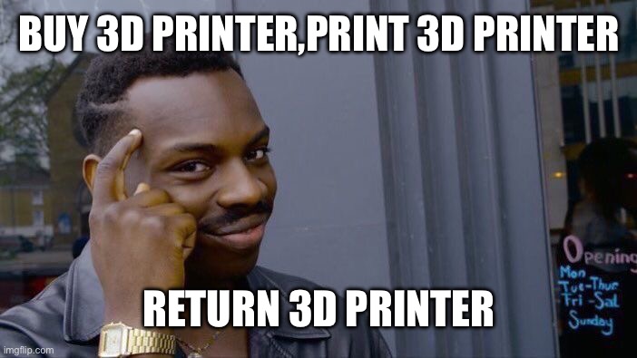 Roll Safe Think About It | BUY 3D PRINTER,PRINT 3D PRINTER; RETURN 3D PRINTER | image tagged in memes,roll safe think about it | made w/ Imgflip meme maker