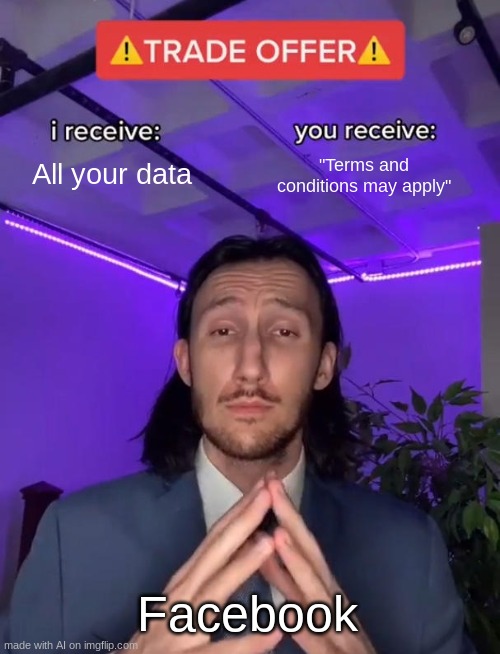 Facebook just hates you | All your data; "Terms and conditions may apply"; Facebook | image tagged in trade offer,memes,funny,funny meme,funny memes,facebook problems | made w/ Imgflip meme maker