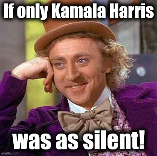 Creepy Condescending Wonka Meme | If only Kamala Harris was as silent! | image tagged in memes,creepy condescending wonka | made w/ Imgflip meme maker