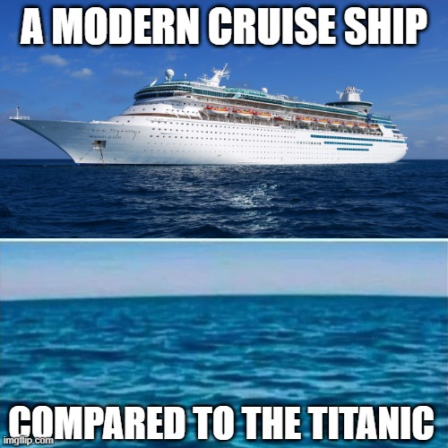 Comparisons | A MODERN CRUISE SHIP; COMPARED TO THE TITANIC | image tagged in dark humor | made w/ Imgflip meme maker