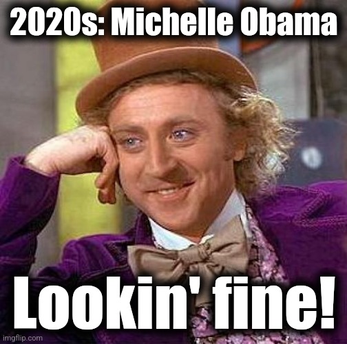 Creepy Condescending Wonka Meme | 2020s: Michelle Obama Lookin' fine! | image tagged in memes,creepy condescending wonka | made w/ Imgflip meme maker