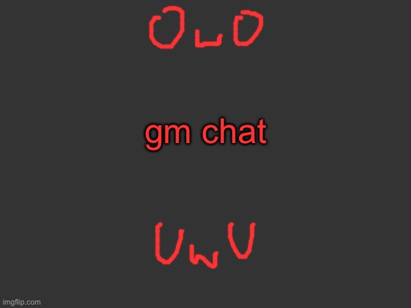 gm chat | made w/ Imgflip meme maker