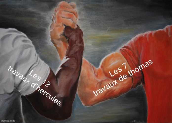 Epic Handshake | Les 7 travaux de thomas; Les 12 travaux d’hercules | image tagged in memes,epic handshake | made w/ Imgflip meme maker