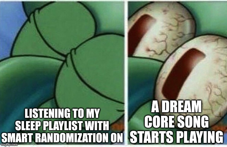 let me sleep :sobbing: | LISTENING TO MY SLEEP PLAYLIST WITH SMART RANDOMIZATION ON; A DREAM CORE SONG STARTS PLAYING | image tagged in squidward,dreams,sleep | made w/ Imgflip meme maker