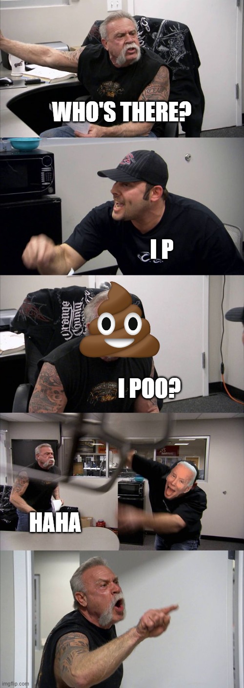 American Chopper Argument | WHO'S THERE? I P; I POO? HAHA | image tagged in memes,american chopper argument | made w/ Imgflip meme maker