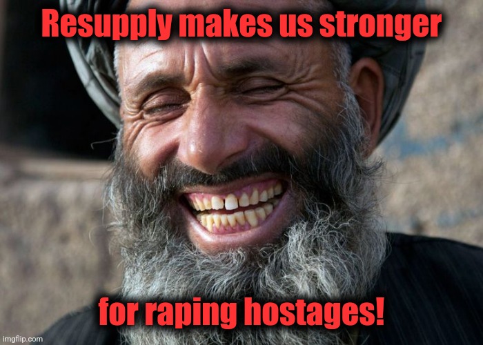 Laughing Terrorist | Resupply makes us stronger for raping hostages! | image tagged in laughing terrorist | made w/ Imgflip meme maker