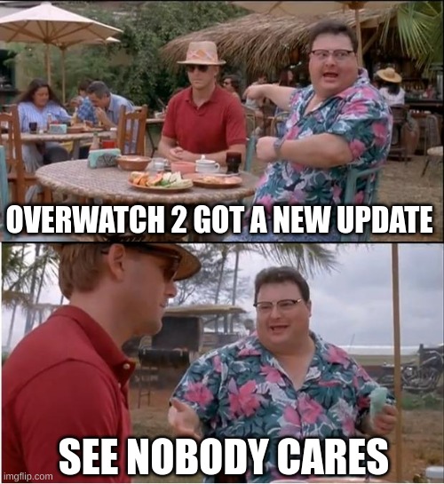 See Nobody Cares Meme | OVERWATCH 2 GOT A NEW UPDATE; SEE NOBODY CARES | image tagged in memes,see nobody cares | made w/ Imgflip meme maker