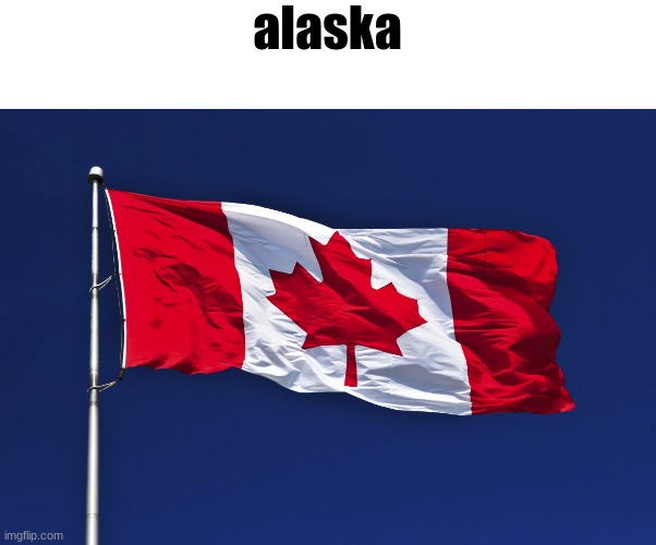 state slander 2 | alaska | image tagged in canada flag | made w/ Imgflip meme maker