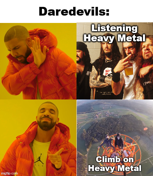 heavy metal meet Daredevils | Daredevils:; Listening Heavy Metal; Climb on Heavy Metal | image tagged in memes,drake hotline bling,lattice climbing,heavy metal,germany,meme | made w/ Imgflip meme maker