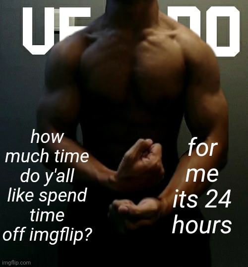 imgflip and msmg fell off ngl, y'all suck at humor | how much time do y'all like spend time off imgflip? for me its 24 hours | image tagged in veno akifhaziq temp | made w/ Imgflip meme maker