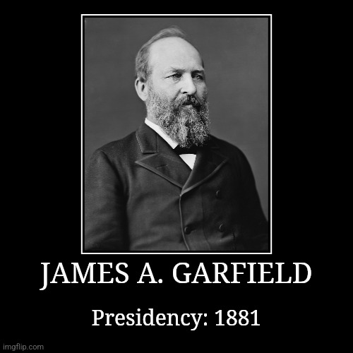 James A. Garfield | JAMES A. GARFIELD | Presidency: 1881 | image tagged in demotivationals,president of the united states,james a garfield | made w/ Imgflip demotivational maker