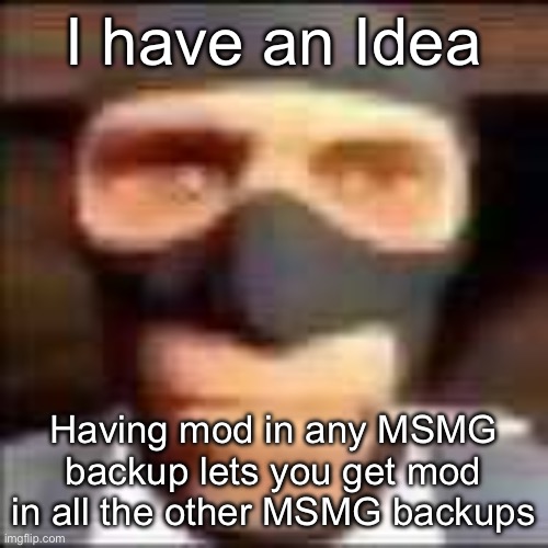Participating streams in comments | I have an Idea; Having mod in any MSMG backup lets you get mod in all the other MSMG backups | image tagged in spi | made w/ Imgflip meme maker