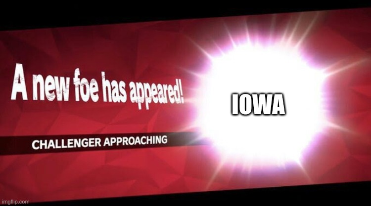 I new challenger approahes | IOWA | image tagged in i new challenger approahes | made w/ Imgflip meme maker