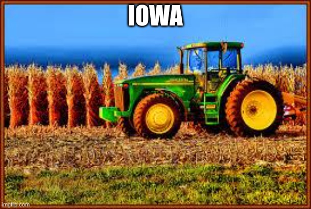 Iowa | IOWA | image tagged in tractor in corn field | made w/ Imgflip meme maker