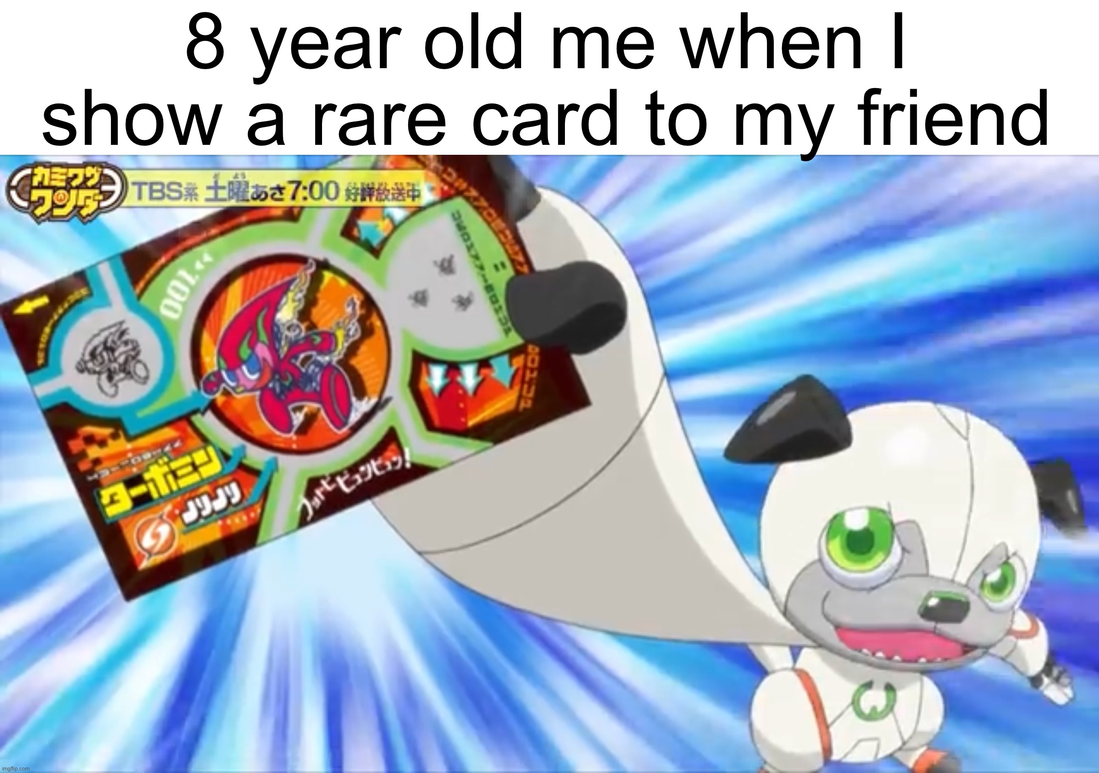 So true | 8 year old me when I show a rare card to my friend | image tagged in relatable,memes,wanda,card,so true memes | made w/ Imgflip meme maker