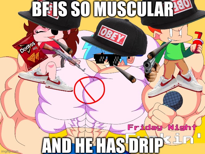 BF IS SO MUSCULAR; AND HE HAS DRIP | made w/ Imgflip meme maker
