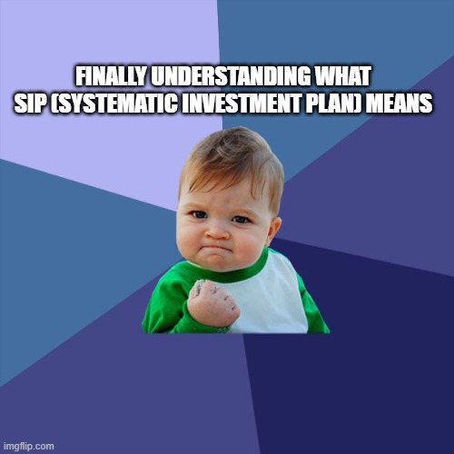 Success Kid high resolution | FINALLY UNDERSTANDING WHAT SIP (SYSTEMATIC INVESTMENT PLAN) MEANS | image tagged in success kid high resolution | made w/ Imgflip meme maker