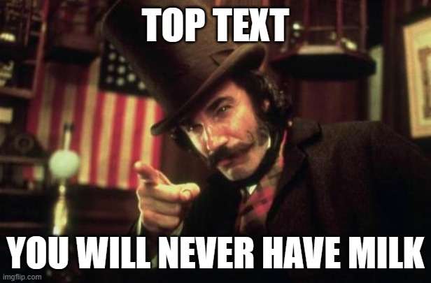 Top Text Trend 2 | TOP TEXT; YOU WILL NEVER HAVE MILK | image tagged in gangs of new york butcher | made w/ Imgflip meme maker