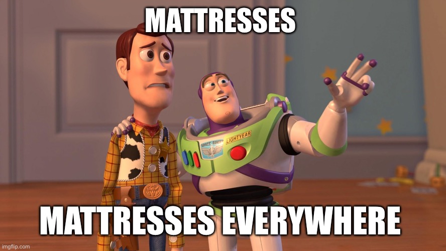 Woody and Buzz Lightyear Everywhere Widescreen | MATTRESSES; MATTRESSES EVERYWHERE | image tagged in woody and buzz lightyear everywhere widescreen,jungkook,bts,mattress | made w/ Imgflip meme maker