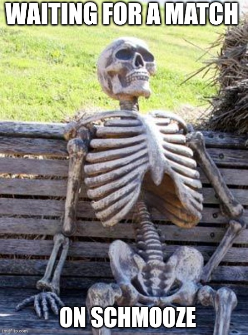 Wating for a match | WAITING FOR A MATCH; ON SCHMOOZE | image tagged in memes,waiting skeleton,funny meme,dank memes | made w/ Imgflip meme maker