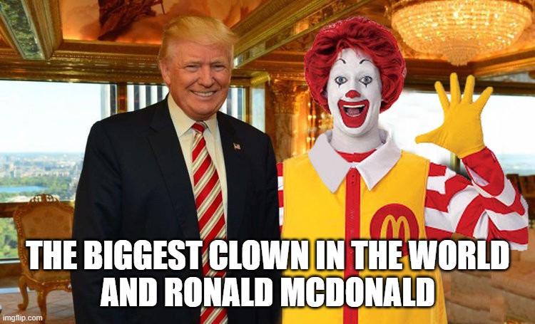donald and ronald | THE BIGGEST CLOWN IN THE WORLD
AND RONALD MCDONALD | image tagged in trump,ronald mcdonald,donald trump,clown,donald trump the clown | made w/ Imgflip meme maker