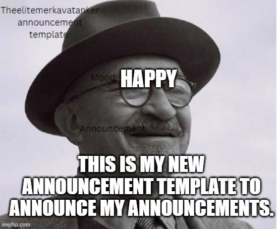My new announcement template | HAPPY; THIS IS MY NEW ANNOUNCEMENT TEMPLATE TO ANNOUNCE MY ANNOUNCEMENTS. | image tagged in theelitemerkavatanker announcement | made w/ Imgflip meme maker