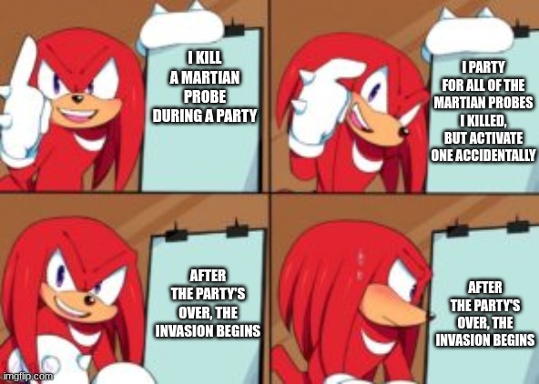 Goshdamnit | I PARTY FOR ALL OF THE MARTIAN PROBES I KILLED, BUT ACTIVATE ONE ACCIDENTALLY; I KILL A MARTIAN PROBE DURING A PARTY; AFTER THE PARTY'S OVER, THE INVASION BEGINS; AFTER THE PARTY'S OVER, THE INVASION BEGINS | image tagged in knuckles gru's plan,terraria | made w/ Imgflip meme maker