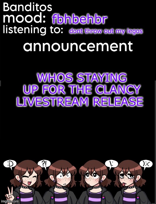 banditos announcement temp 2 | fbhbehbr; dont throw out my legos; WHOS STAYING UP FOR THE CLANCY LIVESTREAM RELEASE | image tagged in banditos announcement temp 2 | made w/ Imgflip meme maker