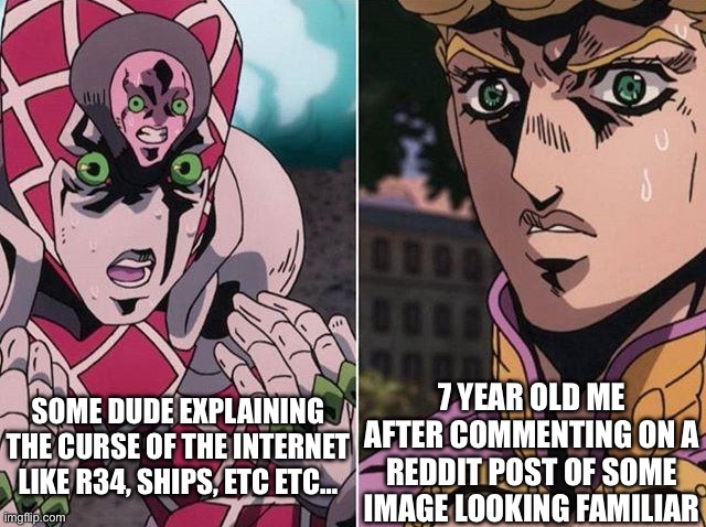 Lil bro was too innocent | 7 YEAR OLD ME AFTER COMMENTING ON A REDDIT POST OF SOME IMAGE LOOKING FAMILIAR; SOME DUDE EXPLAINING THE CURSE OF THE INTERNET LIKE R34, SHIPS, ETC ETC… | image tagged in concerned giorno,reddit,r34,ship,giorno,why are you reading the tags | made w/ Imgflip meme maker