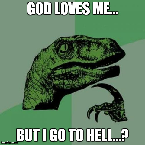 Philosoraptor | GOD LOVES ME... BUT I GO TO HELL...? | image tagged in memes,philosoraptor | made w/ Imgflip meme maker