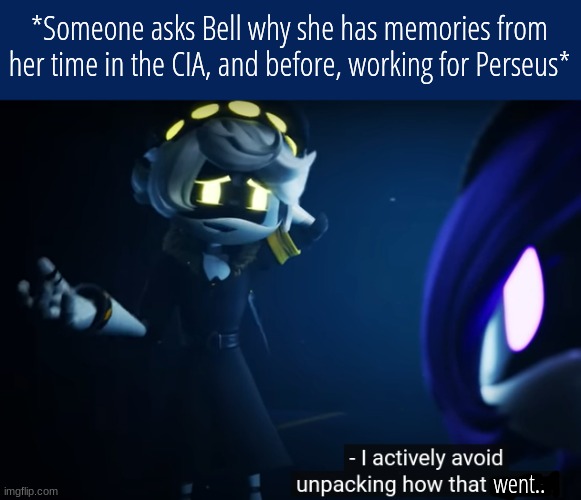 hehe nervous bell. (Backstory of Bell lore real?) | *Someone asks Bell why she has memories from her time in the CIA, and before, working for Perseus*; went.. | image tagged in n actively avoiding how that works | made w/ Imgflip meme maker