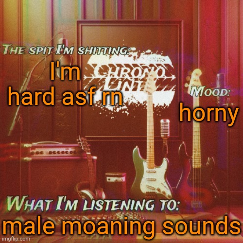 Chronolinth music temp | I'm hard asf rn; horny; male moaning sounds | image tagged in chronolinth music temp | made w/ Imgflip meme maker
