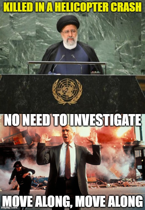 KILLED IN A HELICOPTER CRASH; NO NEED TO INVESTIGATE; MOVE ALONG, MOVE ALONG | image tagged in iranian president ebrahim raisi,nothing to see here | made w/ Imgflip meme maker