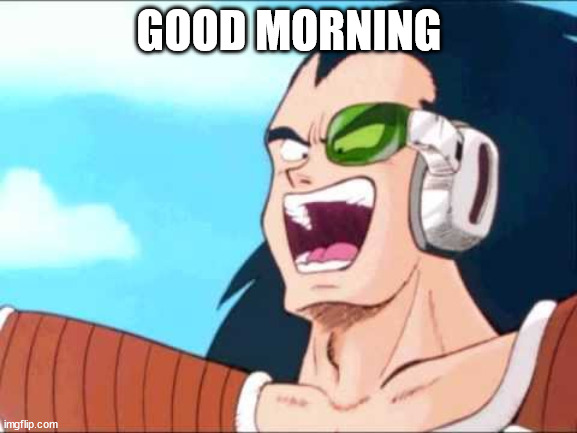 or at least in eastern time | GOOD MORNING | image tagged in raditz laugth | made w/ Imgflip meme maker