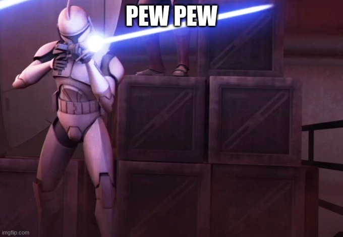 clone trooper | PEW PEW | image tagged in clone trooper | made w/ Imgflip meme maker