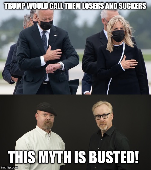 TRUMP WOULD CALL THEM LOSERS AND SUCKERS; THIS MYTH IS BUSTED! | image tagged in mythbusters | made w/ Imgflip meme maker