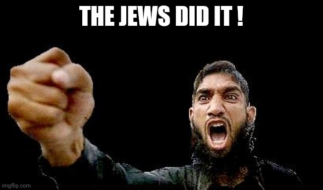 Islamic Rage Boy | THE JEWS DID IT ! | image tagged in islamic rage boy | made w/ Imgflip meme maker
