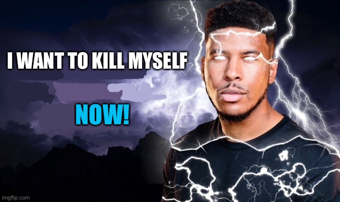 You should kill yourself NOW! | I WANT TO KILL MYSELF NOW! | image tagged in you should kill yourself now | made w/ Imgflip meme maker