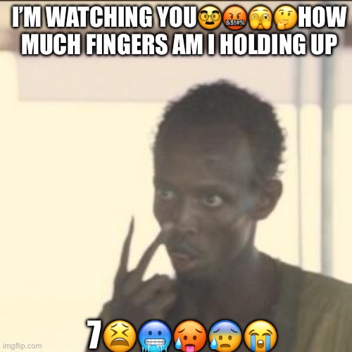 Look At Me Meme | I’M WATCHING YOU🥸🤬🫣🤔HOW MUCH FINGERS AM I HOLDING UP; 7😫🥶🥵😰😭 | image tagged in memes,look at me | made w/ Imgflip meme maker