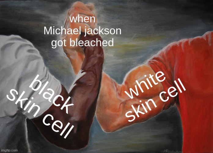 Epic Handshake Meme | when Michael jackson got bleached; white skin cell; black skin cell | image tagged in memes,epic handshake | made w/ Imgflip meme maker