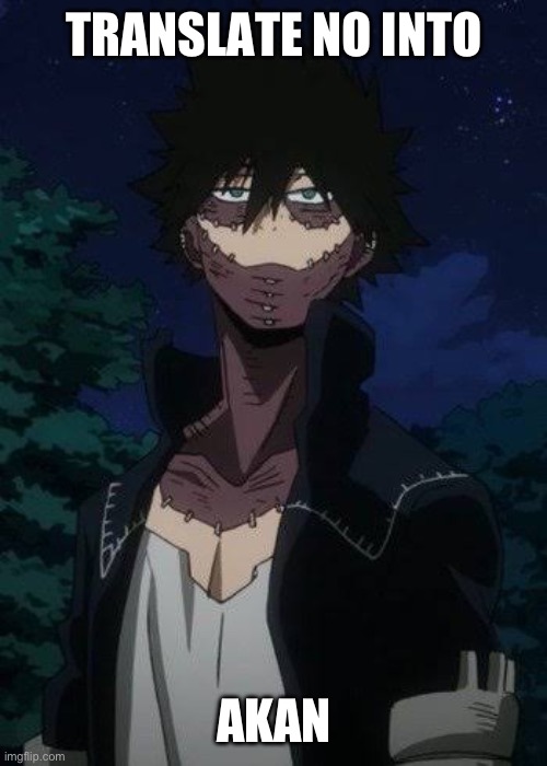 Dabi | TRANSLATE NO INTO; AKAN | image tagged in dabi | made w/ Imgflip meme maker