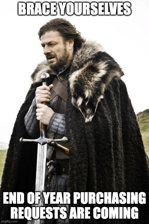 EoY Purchasing | BRACE YOURSELVES; END OF YEAR PURCHASING REQUESTS ARE COMING | image tagged in brace yourself | made w/ Imgflip meme maker