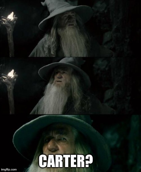 Confused Gandalf | CARTER? | image tagged in memes,confused gandalf,AdviceAnimals | made w/ Imgflip meme maker