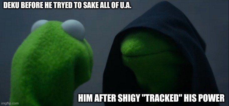 Evil Kermit Meme | DEKU BEFORE HE TRYED TO SAKE ALL OF U.A. HIM AFTER SHIGY "TRACKED" HIS POWER | image tagged in memes,evil kermit | made w/ Imgflip meme maker