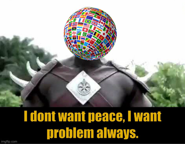 i dont want peace i want problem always | image tagged in i dont want peace i want problem always | made w/ Imgflip meme maker