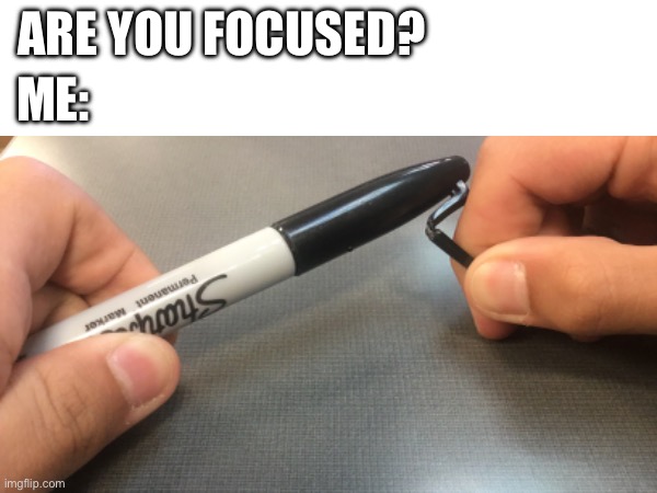 School pain | ARE YOU FOCUSED? ME: | image tagged in pain,school,relatable | made w/ Imgflip meme maker