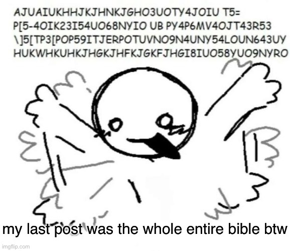 adhd behavior | my last post was the whole entire bible btw | image tagged in adhd behavior | made w/ Imgflip meme maker