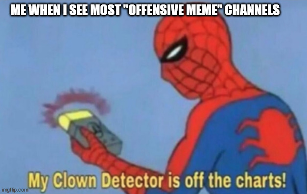 all they do is the same unfunny repetitive 11-year old "dark" humor | ME WHEN I SEE MOST "OFFENSIVE MEME" CHANNELS | image tagged in my clown detector is off the charts | made w/ Imgflip meme maker