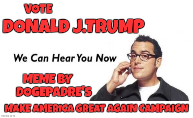 Can you hear me now | DONALD J.TRUMP; VOTE; MEME BY
      DOGEPADRE'S; MAKE AMERICA GREAT AGAIN CAMPAIGN | image tagged in verizon,maga,make america great again,donald trump,donald j trump,trump | made w/ Imgflip meme maker