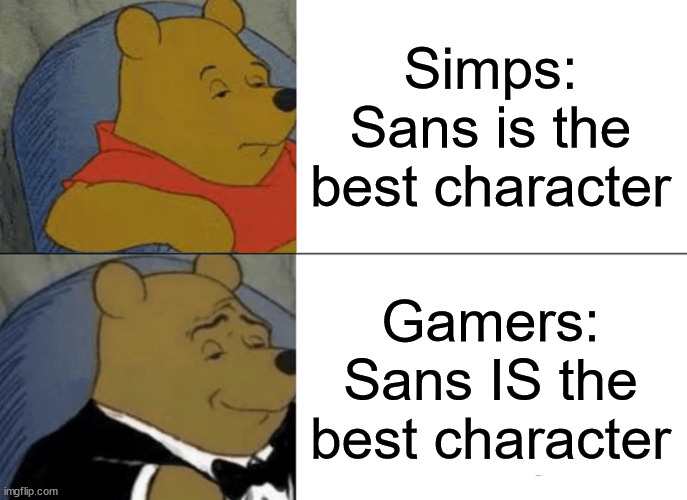 Sans Undertale | Simps: Sans is the best character; Gamers: Sans IS the best character | image tagged in memes,tuxedo winnie the pooh,sans undertale | made w/ Imgflip meme maker